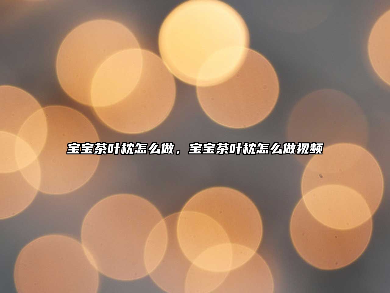 宝宝茶叶枕怎么做，宝宝茶叶枕怎么做视频