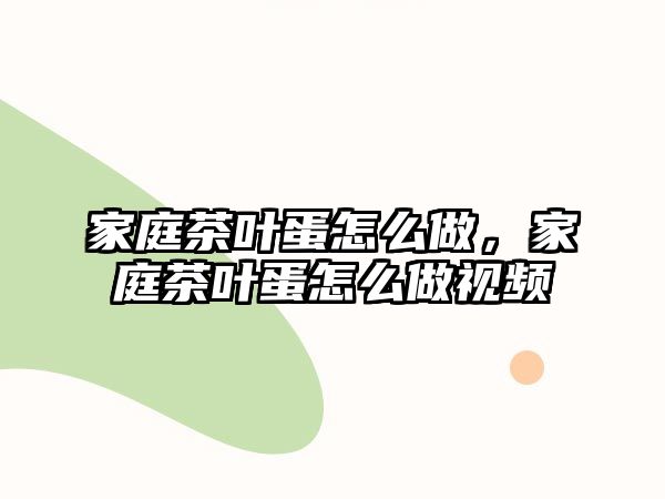 家庭茶叶蛋怎么做，家庭茶叶蛋怎么做视频